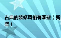 古典的装修风格有哪些（新古典装修风格特点装修风格有哪些）