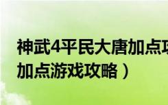 神武4平民大唐加点攻略（《神武》大唐怎么加点游戏攻略）