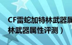 CF雷蛇加特林武器属性怎么样（CF雷蛇加特林武器属性评测）