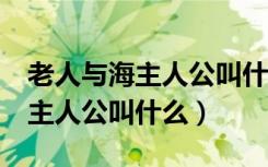 老人与海主人公叫什么英文名（《老人与海》主人公叫什么）