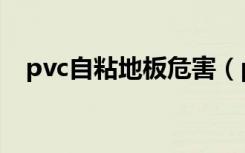 pvc自粘地板危害（pvc自粘地板是什么）