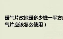 暖气片改地暖多少钱一平方多少钱（安装地暖要花多少钱暖气片应该怎么使用）