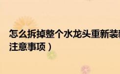 怎么拆掉整个水龙头重新装新的（怎样换水龙头更换水龙头注意事项）