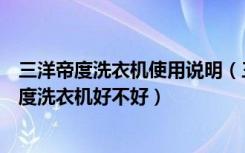 三洋帝度洗衣机使用说明（三洋帝度洗衣机怎么样，三洋帝度洗衣机好不好）