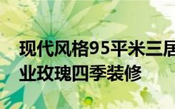 现代风格95平米三居室装修效果如何——华业玫瑰四季装修