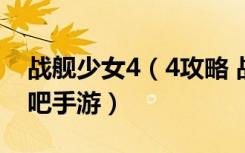 战舰少女4（4攻略 战舰少女4 4掉落大全 快吧手游）