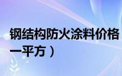 钢结构防火涂料价格（钢结构防火涂料多少钱一平方）