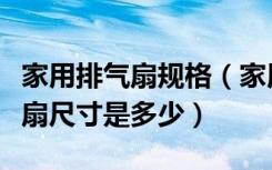 家用排气扇规格（家用排气扇尺寸，家用排气扇尺寸是多少）