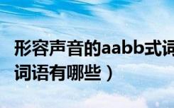 形容声音的aabb式词语（形容声音的aabb式词语有哪些）