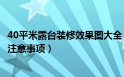 40平米露台装修效果图大全（40平米露台装修方法露台装修注意事项）