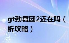 gt劲舞团2还在吗（《劲舞团》gt2劲舞团解析攻略）