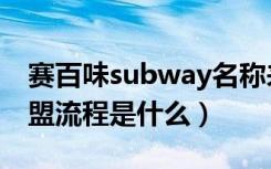 赛百味subway名称来历（subway赛百味加盟流程是什么）