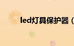 led灯具保护器（led灯具保护器）