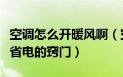 空调怎么开暖风啊（空调暖风怎么开空调制热省电的窍门）