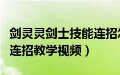 剑灵灵剑士技能连招怎么放（剑灵灵剑士技能连招教学视频）