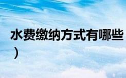 水费缴纳方式有哪些（水费收费标准是怎样的）