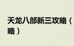 天龙八部新三攻略（《天龙八部3》新副本攻略）