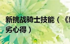 新挑战骑士技能（《新挑战》骑士各类玩法优劣心得）