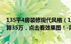 135平4房装修现代风格（139.35平米现代风格三居室，预算35万，点击看效果图！-禹洲尊海装修）