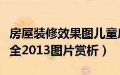 房屋装修效果图儿童房（儿童房装修效果图大全2013图片赏析）