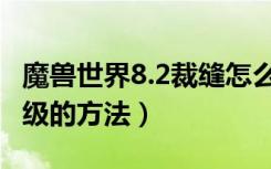 魔兽世界8.2裁缝怎么冲（魔兽世界8.2裁缝冲级的方法）