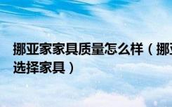 挪亚家家具质量怎么样（挪亚家家具属于几线品牌怎样正确选择家具）