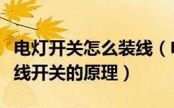 电灯开关怎么装线（电灯开关如何安装电灯拉线开关的原理）