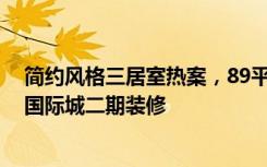 简约风格三居室热案，89平米的房子就是这么有钱！-狄杰国际城二期装修