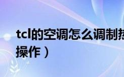 tcl的空调怎么调制热（TCL空调的制热怎么操作）