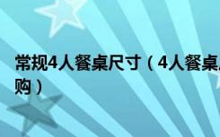 常规4人餐桌尺寸（4人餐桌尺寸一般是多少，餐桌要如何选购）