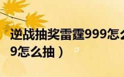 逆战抽奖雷霆999怎么获得（逆战靶场雷霆999怎么抽）