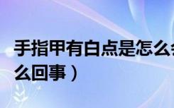 手指甲有白点是怎么会事（手指甲有白点是怎么回事）