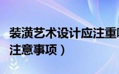 装潢艺术设计应注重哪些方面（装潢艺术设计注意事项）