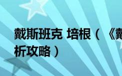 戴斯班克 培根（《戴斯班克：培根》系统分析攻略）