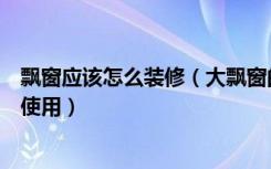 飘窗应该怎么装修（大飘窗的装修需要注意什么大飘窗如何使用）