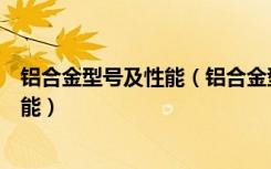 铝合金型号及性能（铝合金型材规格表铝合金型材有什么性能）