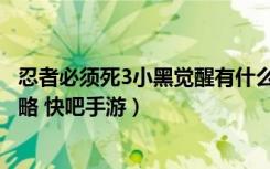 忍者必须死3小黑觉醒有什么条件（忍者必须死3小黑觉醒攻略 快吧手游）