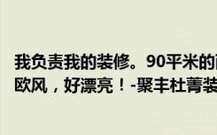 我负责我的装修。90平米的两居室，是super  fashion的北欧风，好漂亮！-聚丰杜菁装饰