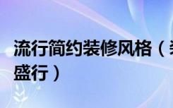 流行简约装修风格（装修设计风格时尚混搭风盛行）