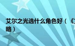 艾尔之光选什么角色好（《艾尔之光》艾尔之光职业介绍攻略）