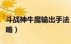 斗战神牛魔输出手法（《斗战神》牛魔副本攻略）