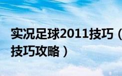 实况足球2011技巧（《实况足球2012》操作技巧攻略）