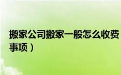 搬家公司搬家一般怎么收费（搬家公司收费价格表搬家注意事项）