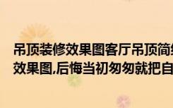 吊顶装修效果图客厅吊顶简约风格（看了这些客厅吊顶装修效果图,后悔当初匆匆就把自家装了）