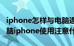 iphone怎样与电脑连接（iphone如何连接电脑iphone使用注意什么）