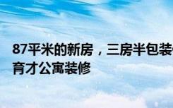 87平米的新房，三房半包装修只花了4万，邻居都很羡慕！-育才公寓装修