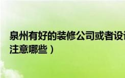 泉州有好的装修公司或者设计师推荐吗（找装修公司装修要注意哪些）