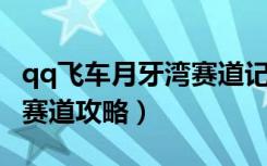 qq飞车月牙湾赛道记录（《QQ飞车》月牙湾赛道攻略）