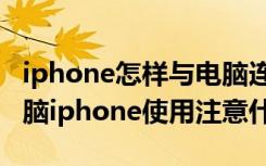 iphone怎样与电脑连接（iphone如何连接电脑iphone使用注意什么）