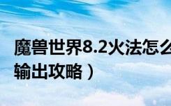 魔兽世界8.2火法怎么输出（魔兽世界8.2火法输出攻略）